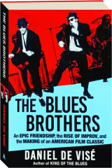 THE BLUES BROTHERS: An Epic Friendship, the Rise of Improv, and the Making of an American Film Classic