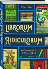 LIBRORUM RIDICULORUM: A Compendium of Bizarre Books