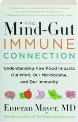 THE MIND-GUT-IMMUNE CONNECTION: Understanding How Food Impacts Our Mind, Our Microbiome, and Our Immunity