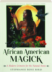 AFRICAN AMERICAN MAGICK: A Modern Grimoire for the Natural Home