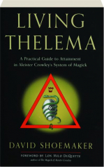 LIVING THELEMA: A Practical Guide to Attainment in Aleister Crowley's System of Magick