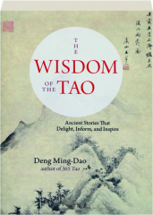 THE WISDOM OF THE TAO: Ancient Stories That Delight, Inform, and Inspire