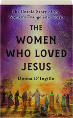 THE WOMEN WHO LOVED JESUS: The Untold Story of the Women's Evangelistic Corps