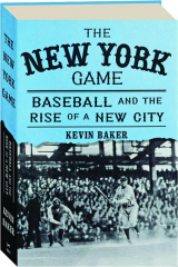 THE NEW YORK GAME: Baseball and the Rise of a New City