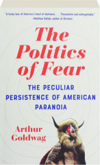 THE POLITICS OF FEAR: The Peculiar Persistence of American Paranoia