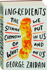 INGREDIENTS: The Strange Chemistry of What We Put in Us and on Us