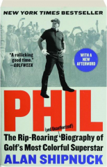 PHIL: The Rip-Roaring Biography of Golf's Most Colorful Superstar