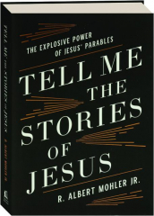 TELL ME THE STORIES OF JESUS: The Explosive Power of Jesus' Parables
