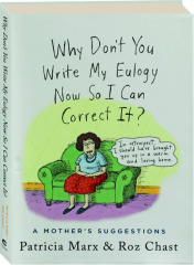 WHY DON'T YOU WRITE MY EULOGY NOW SO I CAN CORRECT IT?