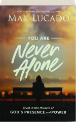 YOU ARE NEVER ALONE: Trust in the Miracle of God's Presence and Power