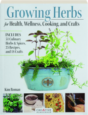 GROWING HERBS FOR HEALTH, WELLNESS, COOKING, AND CRAFTS: Includes 51 Culinary Herbs & Spices, 25 Recipes, and 18 Crafts