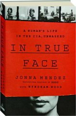 IN TRUE FACE: A Woman's Life in the CIA, Unmasked
