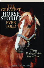 THE GREATEST HORSE STORIES EVER TOLD: Thirty Unforgettable Horse Tales