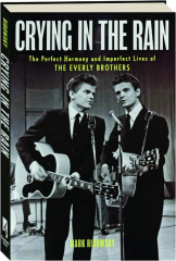 CRYING IN THE RAIN: The Perfect Harmony and Imperfect Lives of the Everly Brothers