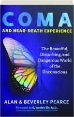 COMA AND NEAR-DEATH EXPERIENCE: The Beautiful, Disturbing, and Dangerous World of the Unconscious