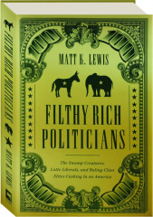 FILTHY RICH POLITICIANS: The Swamp Creatures, Latte Liberals, and Ruling-Class Elites Cashing in on America