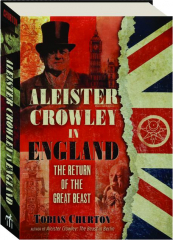 ALEISTER CROWLEY IN ENGLAND: The Return of the Great Beast