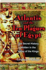 ATLANTIS AND THE TEN PLAGUES OF EGYPT: The Secret History Hidden in the Valley of the Kings