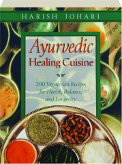 AYURVEDIC HEALING CUISINE: 200 Vegetarian Recipes for Health, Balance, and Longevity