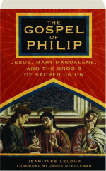 THE GOSPEL OF PHILIP: Jesus, Mary Magdalene, and the Gnosis of Sacred Union