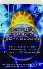 INFINITE ENERGY TECHNOLOGIES: Tesla, Cold Fusion, Antigravity, and the Future of Sustainability