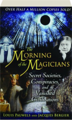 THE MORNING OF THE MAGICIANS: Secret Societies, Conspiracies, and Vanished Civilizations
