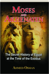 MOSES AND AKHENATEN: The Secret History of Egypt at the Time of the Exodus