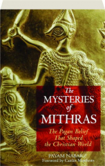 THE MYSTERIES OF MITHRAS: The Pagan Belief That Shaped the Christian World