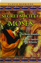 THE SECRET SOCIETY OF MOSES: The Mosaic Bloodline and a Conspiracy Spanning Three Millennia