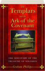 THE TEMPLARS AND THE ARK OF THE COVENANT: The Discovery of the Treasure of Solomon