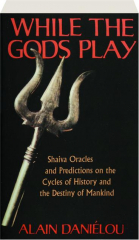WHILE THE GODS PLAY: Shaiva Oracles and Predictions on the Cycles of History and the Destiny of Mankind
