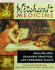 WITCHCRAFT MEDICINE: Healing Arts, Shamanic Practices, and Forbidden Plants