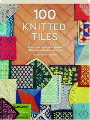 100 KNITTED TILES: Charts and Patterns for Knitted Motifs Inspired by Decorative Tiles