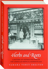 HERBS AND ROOTS: A History of Chinese Doctors in the American Medical Marketplace
