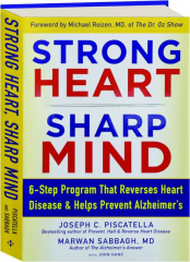 STRONG HEART, SHARP MIND: 6-Step Program That Reverses Heart Disease & Helps Prevent Alzheimer's