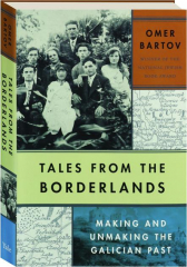 TALES FROM THE BORDERLANDS: Making and Unmaking the Galician Past