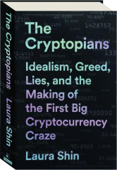 THE CRYPTOPIANS: Idealism, Greed, Lies, and the Making of the First Big Cryptocurrency Craze