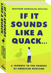 IF IT SOUNDS LIKE A QUACK...: A Journey to the Fringes of American Medicine