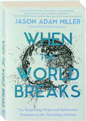 WHEN THE WORLD BREAKS: The Surprising Hope and Subversive Promises in the Teachings of Jesus