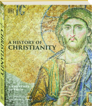 A HISTORY OF CHRISTIANITY: 2,000 Years of Faith