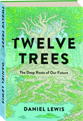 TWELVE TREES: The Deep Roots of Our Future