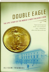 DOUBLE EAGLE: The Epic Story of the World's Most Valuable Coin