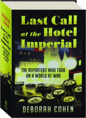 LAST CALL AT THE HOTEL IMPERIAL: The Reporters Who Took on a World at War