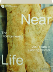 NEAR LIFE: The Gipsformerei--200 Years of Casting Plaster
