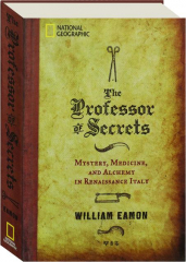 THE PROFESSOR OF SECRETS: Mystery, Medicine, and Alchemy in Renaissance Italy