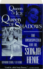 QUEEN OF ICE, QUEEN OF SHADOWS: The Unsuspected Life of Sonja Henie