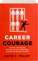 CAREER COURAGE: Discover Your Passion, Step Out of Your Comfort Zone, & Create the Success You Want