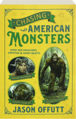 CHASING AMERICAN MONSTERS: Over 250 Creatures, Cryptids & Hairy Beasts
