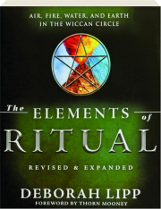THE ELEMENTS OF RITUAL, REVISED: Air, Fire, Water, and Earth in the Wiccan Circle