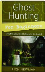 GHOST HUNTING FOR BEGINNERS: Everything You Need to Know to Get Started